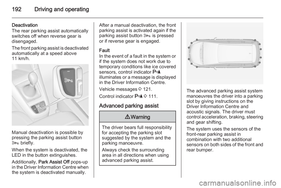 OPEL ZAFIRA TOURER 2015 Owners Manual 192Driving and operating
Deactivation
The rear parking assist automatically
switches off when reverse gear is
disengaged.
The front parking assist is deactivated
automatically at a speed above
11 km/h OPEL ZAFIRA TOURER 2015 Owners Manual 192Driving and operating
Deactivation
The rear parking assist automatically
switches off when reverse gear is
disengaged.
The front parking assist is deactivated
automatically at a speed above
11 km/h