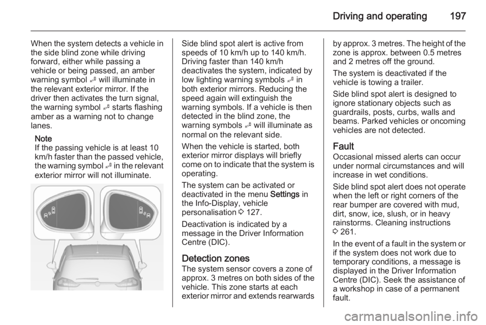 OPEL ZAFIRA TOURER 2015 Owners Manual Driving and operating197
When the system detects a vehicle inthe side blind zone while driving
forward, either while passing a
vehicle or being passed, an amber
warning symbol B will illuminate in
th OPEL ZAFIRA TOURER 2015 Owners Manual Driving and operating197
When the system detects a vehicle inthe side blind zone while driving
forward, either while passing a
vehicle or being passed, an amber
warning symbol B will illuminate in
th