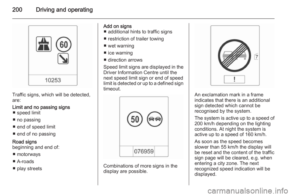 OPEL ZAFIRA TOURER 2015  Owners Manual 200Driving and operating
Traffic signs, which will be detected,
are:
Limit and no passing signs ■ speed limit
■ no passing
■ end of speed limit
■ end of no passingRoad signs
beginning and end 