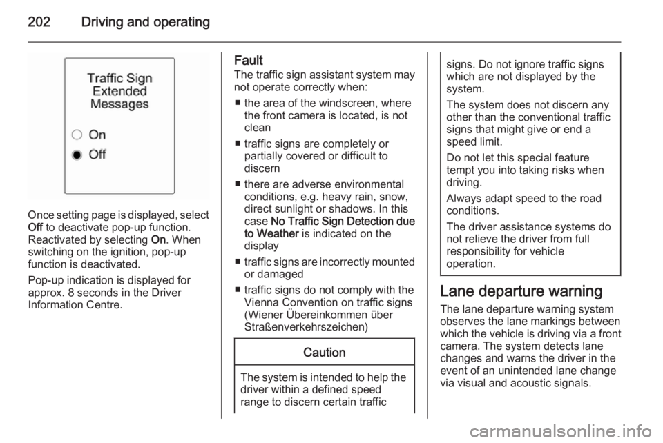 OPEL ZAFIRA TOURER 2015  Owners Manual 202Driving and operating
Once setting page is displayed, selectOff  to deactivate pop-up function.
Reactivated by selecting  On. When
switching on the ignition, pop-up function is deactivated.
Pop-up 