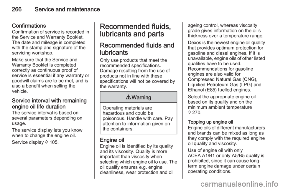 OPEL ZAFIRA TOURER 2015  Owners Manual 266Service and maintenance
Confirmations
Confirmation of service is recorded in the Service and Warranty Booklet.The date and mileage is completed
with the stamp and signature of the servicing worksho