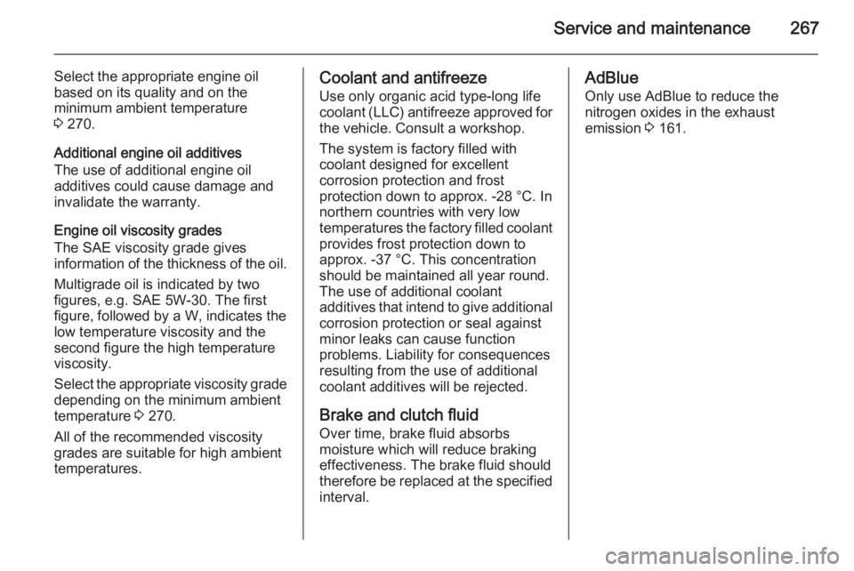 OPEL ZAFIRA TOURER 2015  Owners Manual Service and maintenance267
Select the appropriate engine oil
based on its quality and on the
minimum ambient temperature
3  270.
Additional engine oil additives
The use of additional engine oil
additi