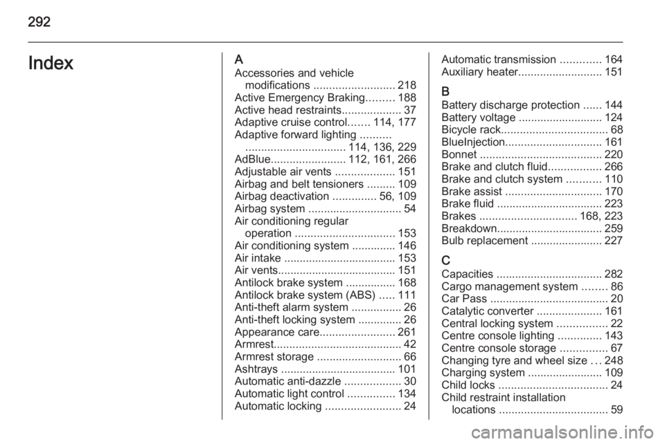 OPEL ZAFIRA TOURER 2015  Owners Manual 292IndexAAccessories and vehicle modifications  .......................... 218
Active Emergency Braking .........188
Active head restraints ...................37
Adaptive cruise control .......114, 17