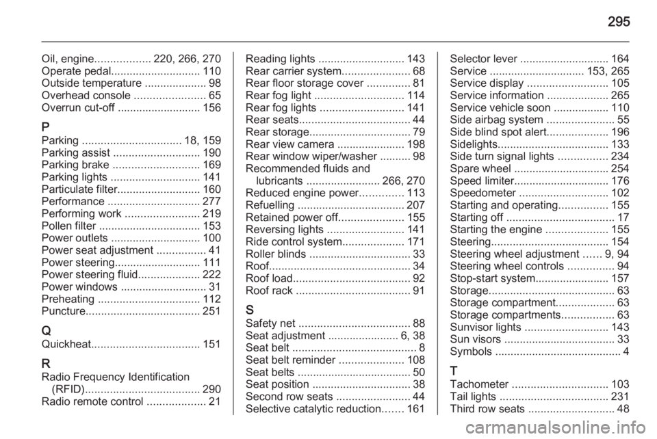 OPEL ZAFIRA TOURER 2015 Owners Manual 295
Oil, engine.................. 220, 266, 270
Operate pedal ............................. 110
Outside temperature ....................98
Overhead console .......................65
Overrun cut-off OPEL ZAFIRA TOURER 2015 Owners Manual 295
Oil, engine.................. 220, 266, 270
Operate pedal ............................. 110
Outside temperature ....................98
Overhead console .......................65
Overrun cut-off