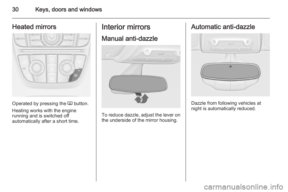OPEL ZAFIRA TOURER 2015  Owners Manual 30Keys, doors and windowsHeated mirrors
Operated by pressing the Ü button.
Heating works with the engine
running and is switched off
automatically after a short time.
Interior mirrors
Manual anti-daz