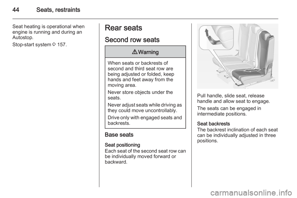 OPEL ZAFIRA TOURER 2015  Owners Manual 44Seats, restraints
Seat heating is operational when
engine is running and during an
Autostop.
Stop-start system  3 157.Rear seats
Second row seats9 Warning
When seats or backrests of
second and third