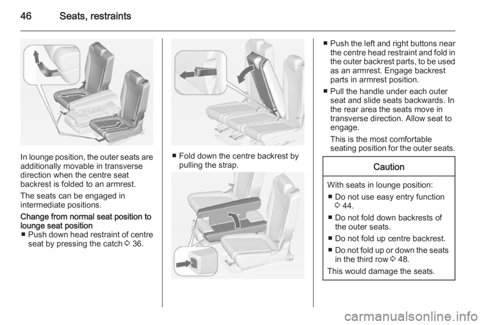 OPEL ZAFIRA TOURER 2015 Service Manual 46Seats, restraints
In lounge position, the outer seats are
additionally movable in transverse
direction when the centre seat
backrest is folded to an armrest.
The seats can be engaged in
intermediate OPEL ZAFIRA TOURER 2015 Service Manual 46Seats, restraints
In lounge position, the outer seats are
additionally movable in transverse
direction when the centre seat
backrest is folded to an armrest.
The seats can be engaged in
intermediate
