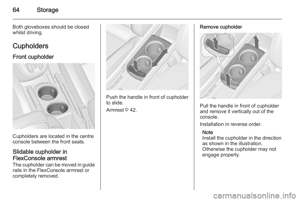 OPEL ZAFIRA TOURER 2015 Repair Manual 64Storage
Both gloveboxes should be closed
whilst driving.
Cupholders
Front cupholder
Cupholders are located in the centre
console between the front seats.
Slidable cupholder in
FlexConsole armrest
Th OPEL ZAFIRA TOURER 2015 Repair Manual 64Storage
Both gloveboxes should be closed
whilst driving.
Cupholders
Front cupholder
Cupholders are located in the centre
console between the front seats.
Slidable cupholder in
FlexConsole armrest
Th