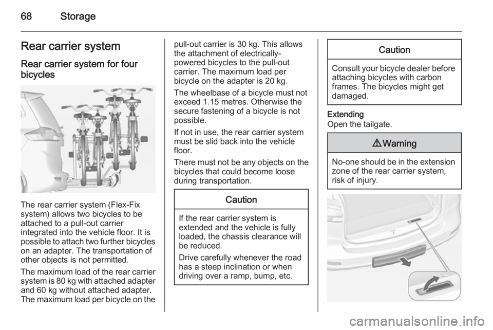 OPEL ZAFIRA TOURER 2015 Repair Manual 68StorageRear carrier systemRear carrier system for four
bicycles
The rear carrier system (Flex-Fix
system) allows two bicycles to be
attached to a pull-out carrier
integrated into the vehicle floor. OPEL ZAFIRA TOURER 2015 Repair Manual 68StorageRear carrier systemRear carrier system for four
bicycles
The rear carrier system (Flex-Fix
system) allows two bicycles to be
attached to a pull-out carrier
integrated into the vehicle floor.