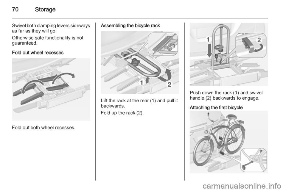 OPEL ZAFIRA TOURER 2015 Manual PDF 70Storage
Swivel both clamping levers sideways
as far as they will go.
Otherwise safe functionality is not
guaranteed.
Fold out wheel recesses
Fold out both wheel recesses.
Assembling the bicycle rack OPEL ZAFIRA TOURER 2015 Manual PDF 70Storage
Swivel both clamping levers sideways
as far as they will go.
Otherwise safe functionality is not
guaranteed.
Fold out wheel recesses
Fold out both wheel recesses.
Assembling the bicycle rack