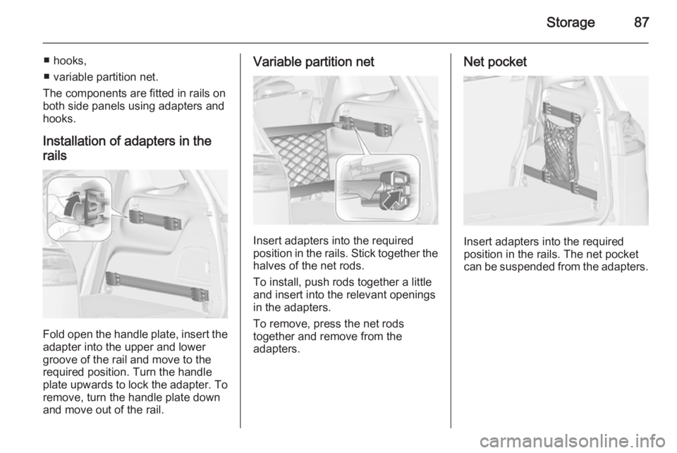 OPEL ZAFIRA TOURER 2015 Manual Online Storage87
■ hooks,
■ variable partition net.
The components are fitted in rails on
both side panels using adapters and hooks.
Installation of adapters in the
rails
Fold open the handle plate, inse OPEL ZAFIRA TOURER 2015 Manual Online Storage87
■ hooks,
■ variable partition net.
The components are fitted in rails on
both side panels using adapters and hooks.
Installation of adapters in the
rails
Fold open the handle plate, inse