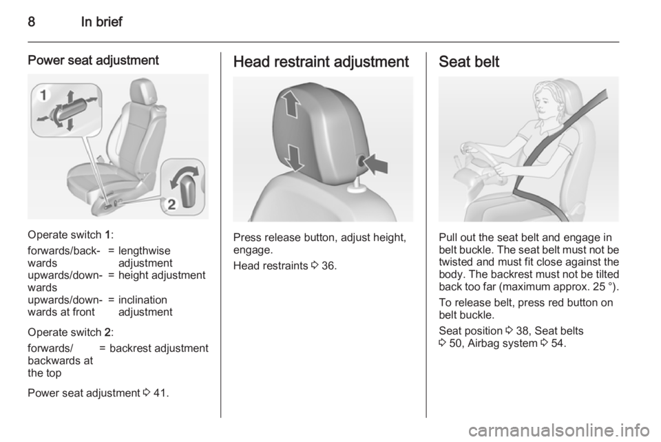 OPEL ZAFIRA TOURER 2015  Owners Manual 8In brief
Power seat adjustment
Operate switch 1:
forwards/back‐
wards=lengthwise
adjustmentupwards/down‐
wards=height adjustmentupwards/down‐
wards at front=inclination
adjustment
Operate switc