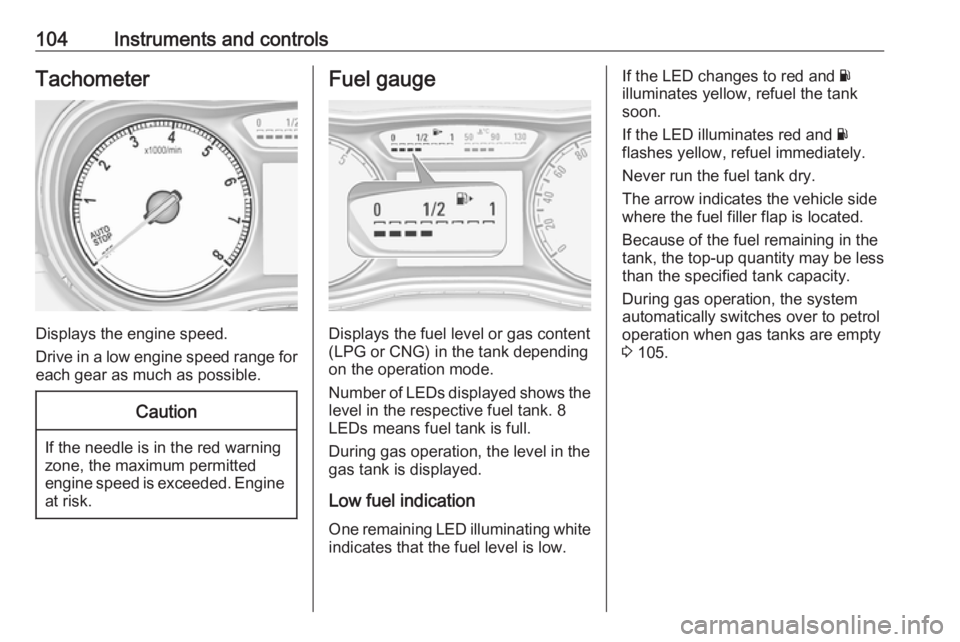 OPEL ZAFIRA TOURER 2018 Owners Manual 104Instruments and controlsTachometer
Displays the engine speed.
Drive in a low engine speed range for each gear as much as possible.
Caution
If the needle is in the red warning
zone, the maximum perm OPEL ZAFIRA TOURER 2018 Owners Manual 104Instruments and controlsTachometer
Displays the engine speed.
Drive in a low engine speed range for each gear as much as possible.
Caution
If the needle is in the red warning
zone, the maximum perm
