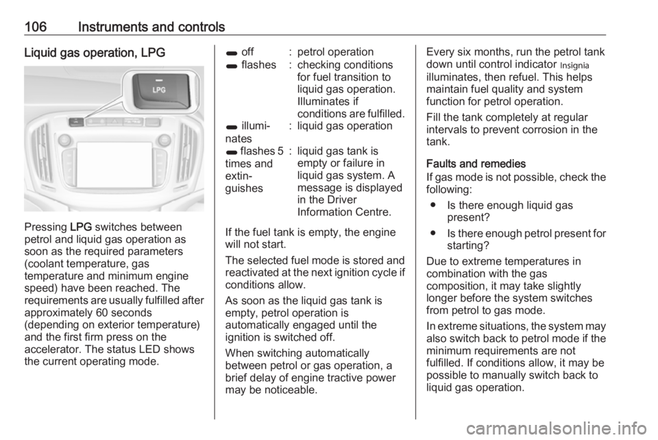 OPEL ZAFIRA TOURER 2018 Owners Manual 106Instruments and controlsLiquid gas operation, LPG
Pressing LPG switches between
petrol and liquid gas operation as
soon as the required parameters (coolant temperature, gas
temperature and minimum OPEL ZAFIRA TOURER 2018 Owners Manual 106Instruments and controlsLiquid gas operation, LPG
Pressing LPG switches between
petrol and liquid gas operation as
soon as the required parameters (coolant temperature, gas
temperature and minimum