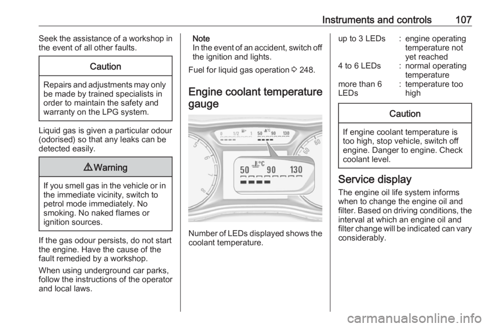OPEL ZAFIRA TOURER 2018 Owners Manual Instruments and controls107Seek the assistance of a workshop in
the event of all other faults.Caution
Repairs and adjustments may only be made by trained specialists in
order to maintain the safety an OPEL ZAFIRA TOURER 2018 Owners Manual Instruments and controls107Seek the assistance of a workshop in
the event of all other faults.Caution
Repairs and adjustments may only be made by trained specialists in
order to maintain the safety an