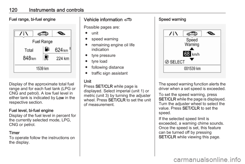 OPEL ZAFIRA TOURER 2018 Owners Manual 120Instruments and controlsFuel range, bi-fuel engine
Display of the approximate total fuel
range and for each fuel tank (LPG or
CNG and petrol). A low fuel level in
either tank is indicated by Low i OPEL ZAFIRA TOURER 2018 Owners Manual 120Instruments and controlsFuel range, bi-fuel engine
Display of the approximate total fuel
range and for each fuel tank (LPG or
CNG and petrol). A low fuel level in
either tank is indicated by Low i