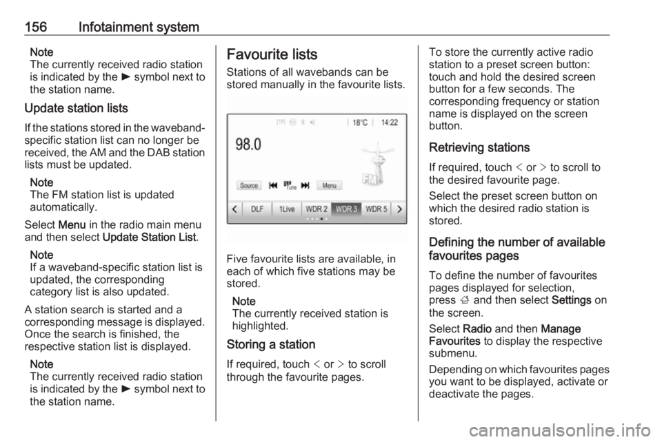 OPEL ZAFIRA TOURER 2018 Owners Manual 156Infotainment systemNote
The currently received radio station
is indicated by the l symbol next to
the station name.
Update station lists
If the stations stored in the waveband-
specific station li OPEL ZAFIRA TOURER 2018 Owners Manual 156Infotainment systemNote
The currently received radio station
is indicated by the l symbol next to
the station name.
Update station lists
If the stations stored in the waveband-
specific station li