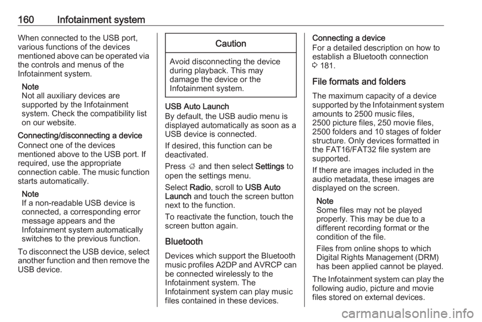 OPEL ZAFIRA TOURER 2018 Owners Manual 160Infotainment systemWhen connected to the USB port,
various functions of the devices
mentioned above can be operated via
the controls and menus of the
Infotainment system.
Note
Not all auxiliary dev OPEL ZAFIRA TOURER 2018 Owners Manual 160Infotainment systemWhen connected to the USB port,
various functions of the devices
mentioned above can be operated via
the controls and menus of the
Infotainment system.
Note
Not all auxiliary dev