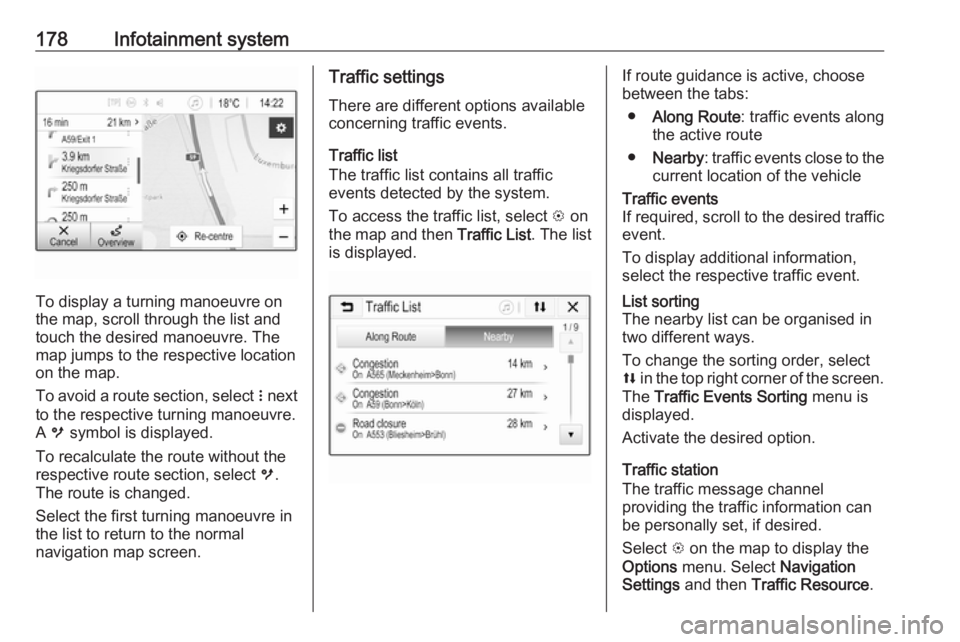 OPEL ZAFIRA TOURER 2018 Owners Manual 178Infotainment system
To display a turning manoeuvre on
the map, scroll through the list and
touch the desired manoeuvre. The map jumps to the respective locationon the map.
To avoid a route section, OPEL ZAFIRA TOURER 2018 Owners Manual 178Infotainment system
To display a turning manoeuvre on
the map, scroll through the list and
touch the desired manoeuvre. The map jumps to the respective locationon the map.
To avoid a route section,