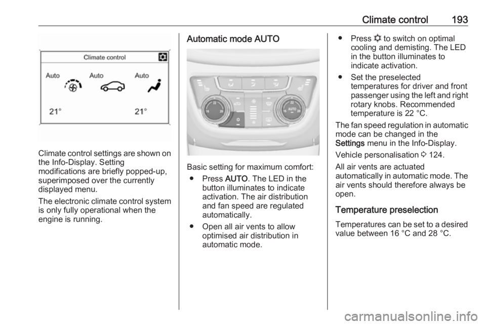 OPEL ZAFIRA TOURER 2018 Owners Manual Climate control193
Climate control settings are shown onthe Info-Display. Setting
modifications are briefly popped-up,
superimposed over the currently
displayed menu.
The electronic climate control sy OPEL ZAFIRA TOURER 2018 Owners Manual Climate control193
Climate control settings are shown onthe Info-Display. Setting
modifications are briefly popped-up,
superimposed over the currently
displayed menu.
The electronic climate control sy
