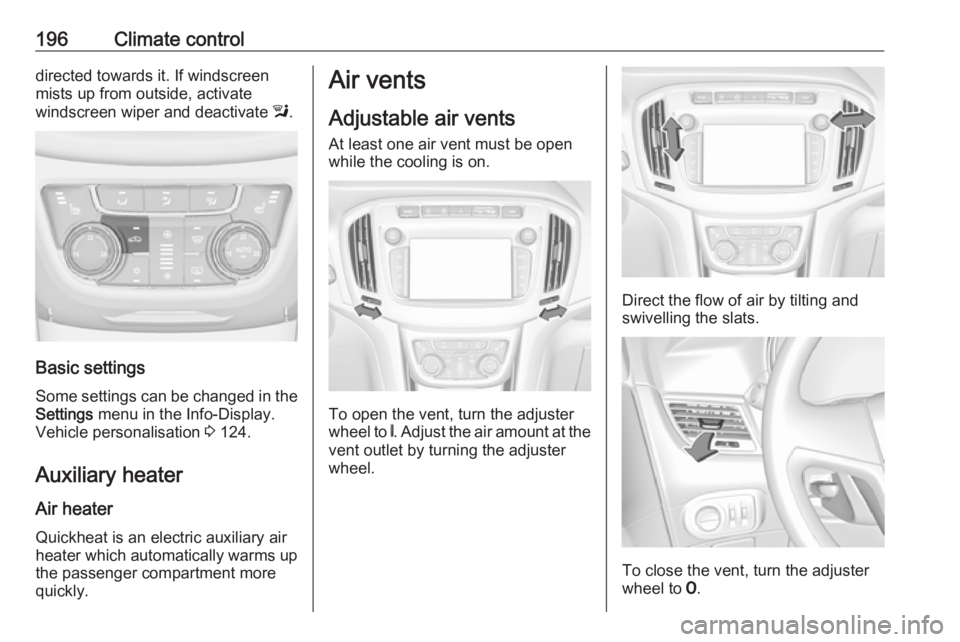 OPEL ZAFIRA TOURER 2018 Owners Manual 196Climate controldirected towards it. If windscreen
mists up from outside, activate
windscreen wiper and deactivate l.
Basic settings
Some settings can be changed in the
Settings menu in the Info-D OPEL ZAFIRA TOURER 2018 Owners Manual 196Climate controldirected towards it. If windscreen
mists up from outside, activate
windscreen wiper and deactivate l.
Basic settings
Some settings can be changed in the
Settings menu in the Info-D