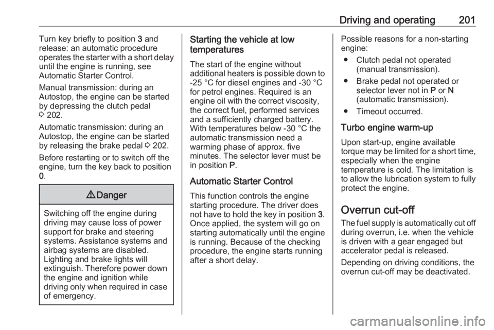 OPEL ZAFIRA TOURER 2018 Owners Manual Driving and operating201Turn key briefly to position 3 and
release: an automatic procedure
operates the starter with a short delay
until the engine is running, see
Automatic Starter Control.
Manual tr OPEL ZAFIRA TOURER 2018 Owners Manual Driving and operating201Turn key briefly to position 3 and
release: an automatic procedure
operates the starter with a short delay
until the engine is running, see
Automatic Starter Control.
Manual tr