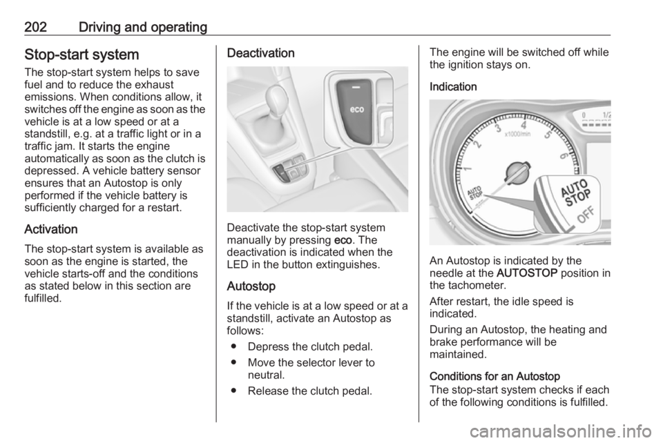OPEL ZAFIRA TOURER 2018 Owners Manual 202Driving and operatingStop-start systemThe stop-start system helps to save
fuel and to reduce the exhaust
emissions. When conditions allow, it
switches off the engine as soon as the
vehicle is at a OPEL ZAFIRA TOURER 2018 Owners Manual 202Driving and operatingStop-start systemThe stop-start system helps to save
fuel and to reduce the exhaust
emissions. When conditions allow, it
switches off the engine as soon as the
vehicle is at a