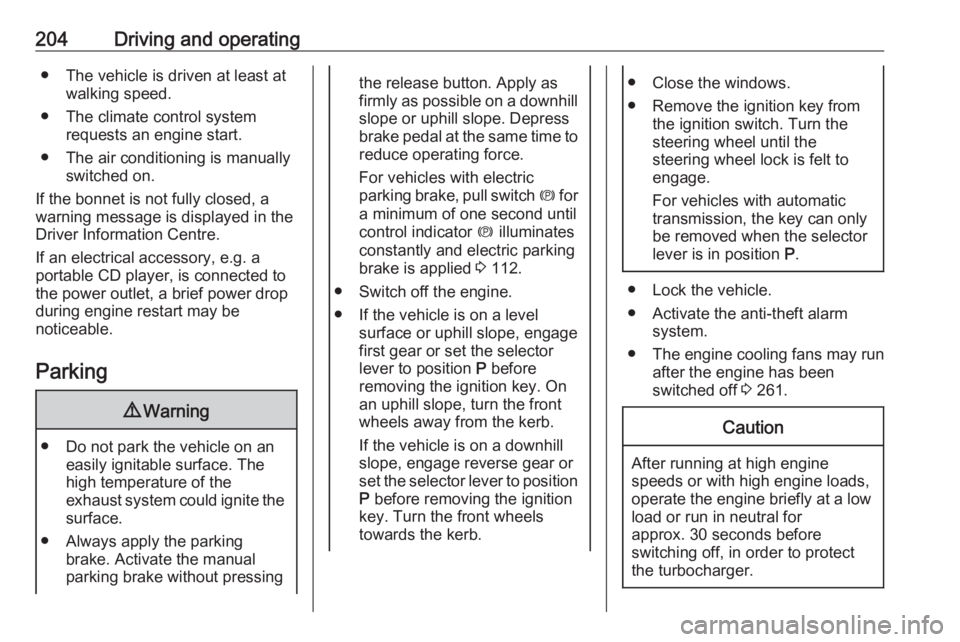 OPEL ZAFIRA TOURER 2018 Owners Manual 204Driving and operating● The vehicle is driven at least atwalking speed.
● The climate control system requests an engine start.
● The air conditioning is manually switched on.
If the bonnet is OPEL ZAFIRA TOURER 2018 Owners Manual 204Driving and operating● The vehicle is driven at least atwalking speed.
● The climate control system requests an engine start.
● The air conditioning is manually switched on.
If the bonnet is