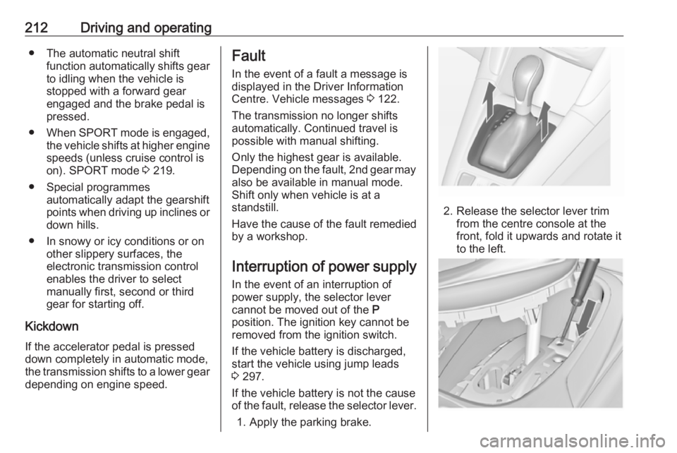 OPEL ZAFIRA TOURER 2018 Owners Manual 212Driving and operating● The automatic neutral shiftfunction automatically shifts gear
to idling when the vehicle is
stopped with a forward gear
engaged and the brake pedal is
pressed.
● When SPO OPEL ZAFIRA TOURER 2018 Owners Manual 212Driving and operating● The automatic neutral shiftfunction automatically shifts gear
to idling when the vehicle is
stopped with a forward gear
engaged and the brake pedal is
pressed.
● When SPO