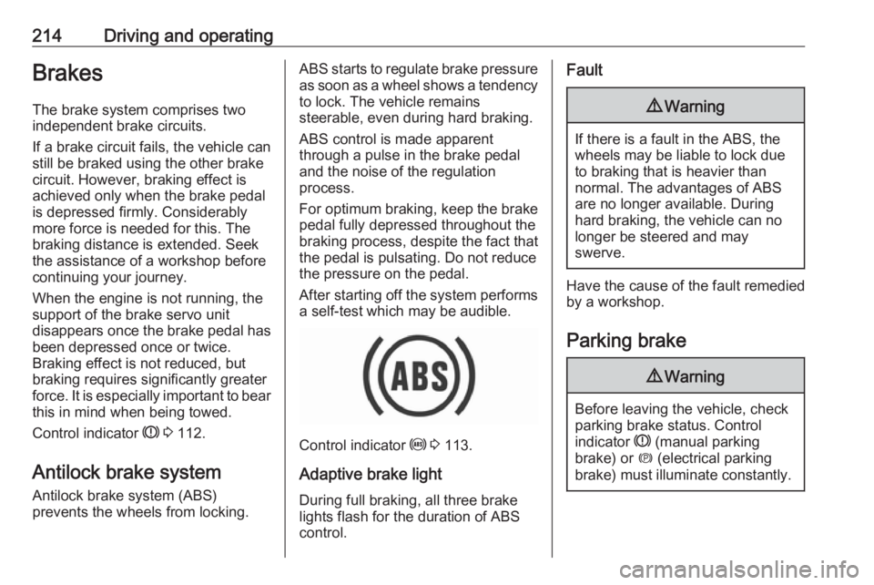 OPEL ZAFIRA TOURER 2018 Owners Manual 214Driving and operatingBrakes
The brake system comprises two
independent brake circuits.
If a brake circuit fails, the vehicle can
still be braked using the other brake
circuit. However, braking effe OPEL ZAFIRA TOURER 2018 Owners Manual 214Driving and operatingBrakes
The brake system comprises two
independent brake circuits.
If a brake circuit fails, the vehicle can
still be braked using the other brake
circuit. However, braking effe