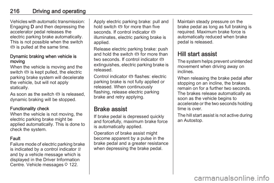 OPEL ZAFIRA TOURER 2018 Owners Manual 216Driving and operatingVehicles with automatic transmission:Engaging D and then depressing the
accelerator pedal releases the
electric parking brake automatically.
This is not possible when the swit OPEL ZAFIRA TOURER 2018 Owners Manual 216Driving and operatingVehicles with automatic transmission:Engaging D and then depressing the
accelerator pedal releases the
electric parking brake automatically.
This is not possible when the swit