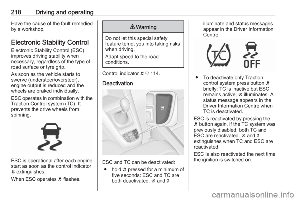 OPEL ZAFIRA TOURER 2018 Owners Manual 218Driving and operatingHave the cause of the fault remedied
by a workshop.
Electronic Stability Control
Electronic Stability Control (ESC)
improves driving stability when
necessary, regardless of the OPEL ZAFIRA TOURER 2018 Owners Manual 218Driving and operatingHave the cause of the fault remedied
by a workshop.
Electronic Stability Control
Electronic Stability Control (ESC)
improves driving stability when
necessary, regardless of the