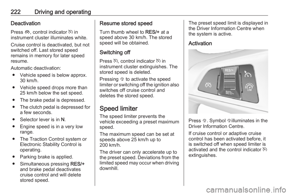 OPEL ZAFIRA TOURER 2018 Owners Manual 222Driving and operatingDeactivation
Press y, control indicator m in
instrument cluster illuminates white.
Cruise control is deactivated, but not
switched off. Last stored speed
remains in memory fo OPEL ZAFIRA TOURER 2018 Owners Manual 222Driving and operatingDeactivation
Press y, control indicator m in
instrument cluster illuminates white.
Cruise control is deactivated, but not
switched off. Last stored speed
remains in memory fo