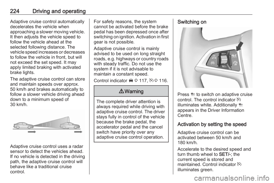 OPEL ZAFIRA TOURER 2018 Owners Manual 224Driving and operatingAdaptive cruise control automatically
decelerates the vehicle when
approaching a slower moving vehicle. It then adjusts the vehicle speed to
follow the vehicle ahead at the
sel OPEL ZAFIRA TOURER 2018 Owners Manual 224Driving and operatingAdaptive cruise control automatically
decelerates the vehicle when
approaching a slower moving vehicle. It then adjusts the vehicle speed to
follow the vehicle ahead at the
sel