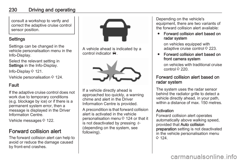 OPEL ZAFIRA TOURER 2018 Owners Manual 230Driving and operatingconsult a workshop to verify and
correct the adaptive cruise control sensor position.
Settings
Settings can be changed in the
vehicle personalisation menu in the
Info-Display.
OPEL ZAFIRA TOURER 2018 Owners Manual 230Driving and operatingconsult a workshop to verify and
correct the adaptive cruise control sensor position.
Settings
Settings can be changed in the
vehicle personalisation menu in the
Info-Display.