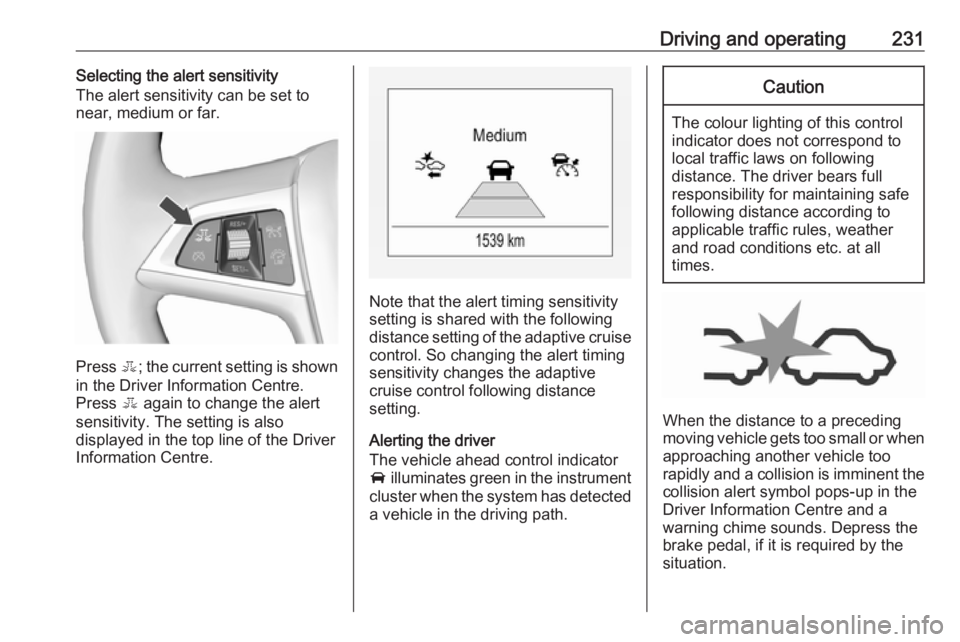 OPEL ZAFIRA TOURER 2018 Owners Manual Driving and operating231Selecting the alert sensitivity
The alert sensitivity can be set to
near, medium or far.
Press E; the current setting is shown
in the Driver Information Centre.
Press E again OPEL ZAFIRA TOURER 2018 Owners Manual Driving and operating231Selecting the alert sensitivity
The alert sensitivity can be set to
near, medium or far.
Press E; the current setting is shown
in the Driver Information Centre.
Press E again