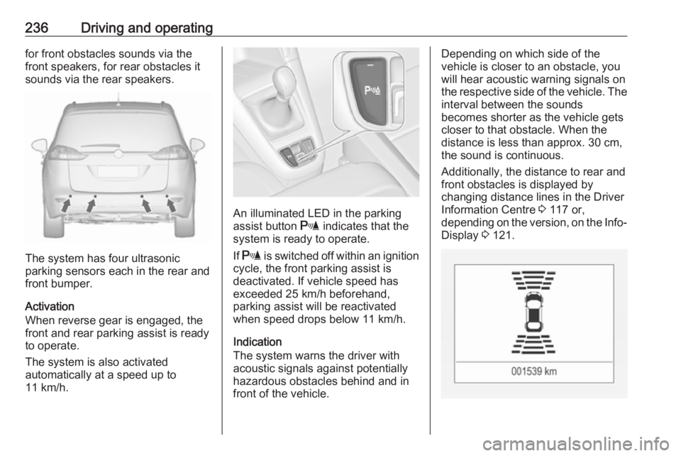 OPEL ZAFIRA TOURER 2018 Owners Manual 236Driving and operatingfor front obstacles sounds via the
front speakers, for rear obstacles it
sounds via the rear speakers.
The system has four ultrasonic
parking sensors each in the rear and
front OPEL ZAFIRA TOURER 2018 Owners Manual 236Driving and operatingfor front obstacles sounds via the
front speakers, for rear obstacles it
sounds via the rear speakers.
The system has four ultrasonic
parking sensors each in the rear and
front