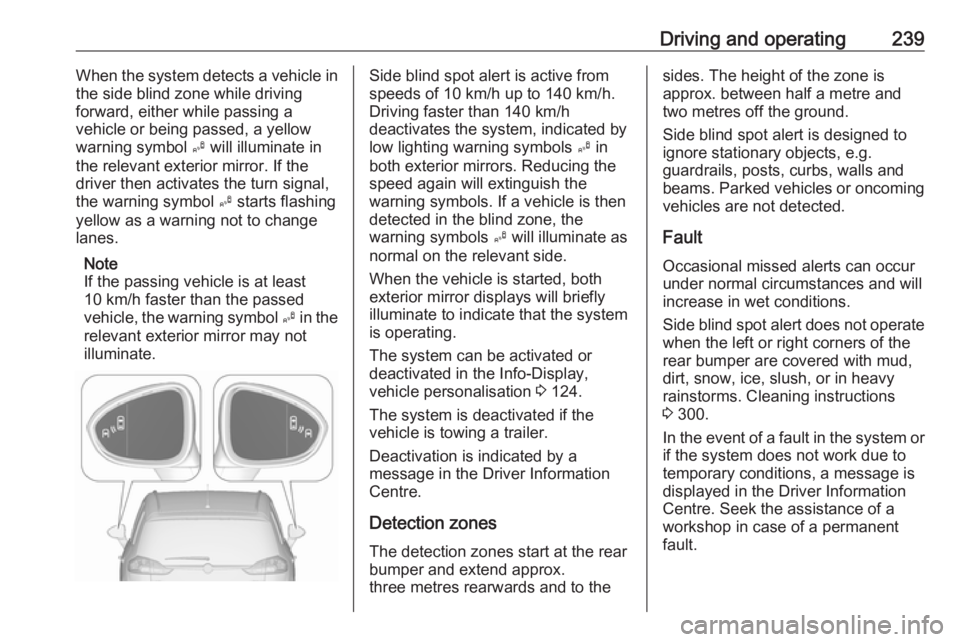 OPEL ZAFIRA TOURER 2018 Owners Manual Driving and operating239When the system detects a vehicle in
the side blind zone while driving
forward, either while passing a
vehicle or being passed, a yellow
warning symbol B will illuminate in
th OPEL ZAFIRA TOURER 2018 Owners Manual Driving and operating239When the system detects a vehicle in
the side blind zone while driving
forward, either while passing a
vehicle or being passed, a yellow
warning symbol B will illuminate in
th