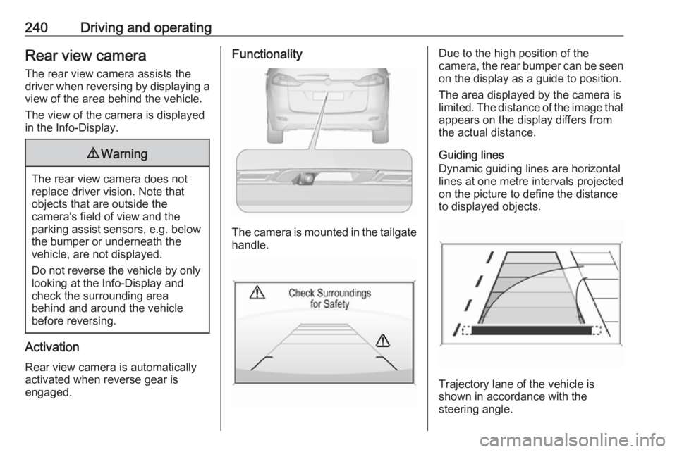 OPEL ZAFIRA TOURER 2018 Owners Manual 240Driving and operatingRear view camera
The rear view camera assists the
driver when reversing by displaying a view of the area behind the vehicle.
The view of the camera is displayed
in the Info-Dis OPEL ZAFIRA TOURER 2018 Owners Manual 240Driving and operatingRear view camera
The rear view camera assists the
driver when reversing by displaying a view of the area behind the vehicle.
The view of the camera is displayed
in the Info-Dis