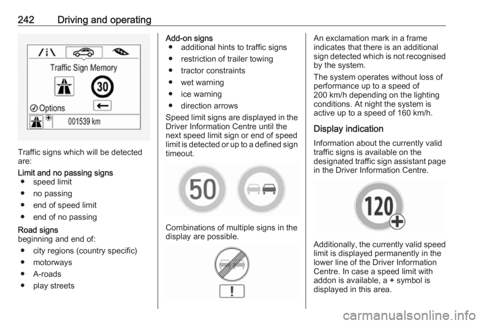 OPEL ZAFIRA TOURER 2018 Owners Manual 242Driving and operating
Traffic signs which will be detected
are:
Limit and no passing signs ● speed limit
● no passing
● end of speed limit
● end of no passingRoad signs
beginning and end of OPEL ZAFIRA TOURER 2018 Owners Manual 242Driving and operating
Traffic signs which will be detected
are:
Limit and no passing signs ● speed limit
● no passing
● end of speed limit
● end of no passingRoad signs
beginning and end of