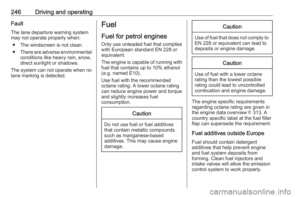 OPEL ZAFIRA TOURER 2018 Owners Manual 246Driving and operatingFault
The lane departure warning system may not operate properly when:
● The windscreen is not clean.
● There are adverse environmental
conditions like heavy rain, snow,
di OPEL ZAFIRA TOURER 2018 Owners Manual 246Driving and operatingFault
The lane departure warning system may not operate properly when:
● The windscreen is not clean.
● There are adverse environmental
conditions like heavy rain, snow,
di