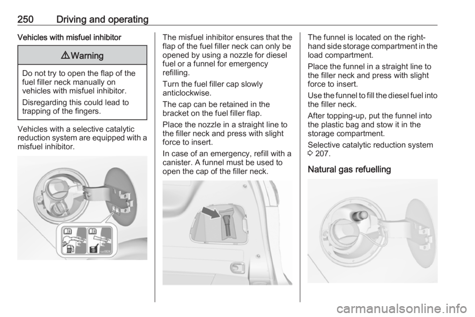 OPEL ZAFIRA TOURER 2018 Owners Manual 250Driving and operatingVehicles with misfuel inhibitor9Warning
Do not try to open the flap of the
fuel filler neck manually on
vehicles with misfuel inhibitor.
Disregarding this could lead to
trappin OPEL ZAFIRA TOURER 2018 Owners Manual 250Driving and operatingVehicles with misfuel inhibitor9Warning
Do not try to open the flap of the
fuel filler neck manually on
vehicles with misfuel inhibitor.
Disregarding this could lead to
trappin