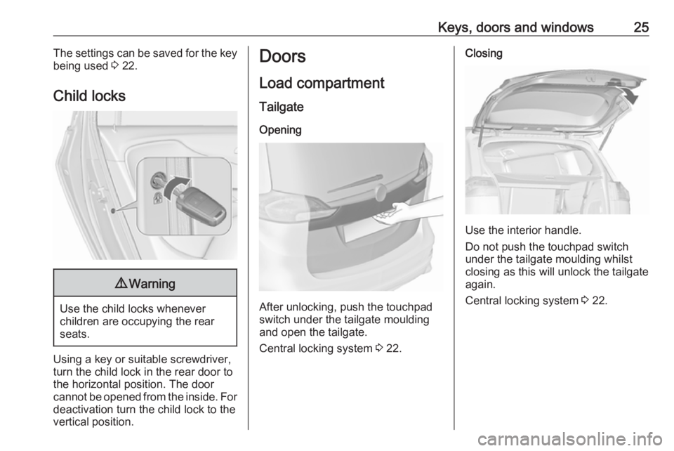 OPEL ZAFIRA TOURER 2018 Owners Manual Keys, doors and windows25The settings can be saved for the key
being used 3 22.
Child locks9 Warning
Use the child locks whenever
children are occupying the rear
seats.
Using a key or suitable screwd OPEL ZAFIRA TOURER 2018 Owners Manual Keys, doors and windows25The settings can be saved for the key
being used 3 22.
Child locks9 Warning
Use the child locks whenever
children are occupying the rear
seats.
Using a key or suitable screwd
