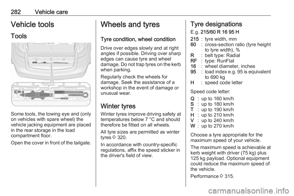 OPEL ZAFIRA TOURER 2018 Owners Manual 282Vehicle careVehicle tools
Tools
Some tools, the towing eye and (only on vehicles with spare wheel) the
vehicle jacking equipment are placed
in the rear storage in the load
compartment floor.
Open t OPEL ZAFIRA TOURER 2018 Owners Manual 282Vehicle careVehicle tools
Tools
Some tools, the towing eye and (only on vehicles with spare wheel) the
vehicle jacking equipment are placed
in the rear storage in the load
compartment floor.
Open t