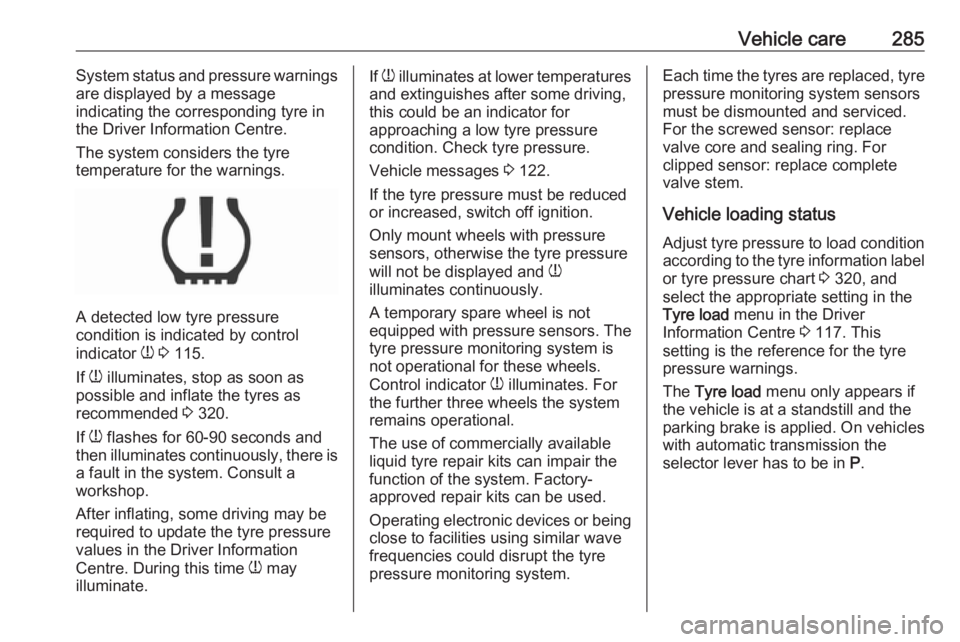 OPEL ZAFIRA TOURER 2018 Owners Manual Vehicle care285System status and pressure warnings
are displayed by a message
indicating the corresponding tyre in
the Driver Information Centre.
The system considers the tyre
temperature for the warn OPEL ZAFIRA TOURER 2018 Owners Manual Vehicle care285System status and pressure warnings
are displayed by a message
indicating the corresponding tyre in
the Driver Information Centre.
The system considers the tyre
temperature for the warn
