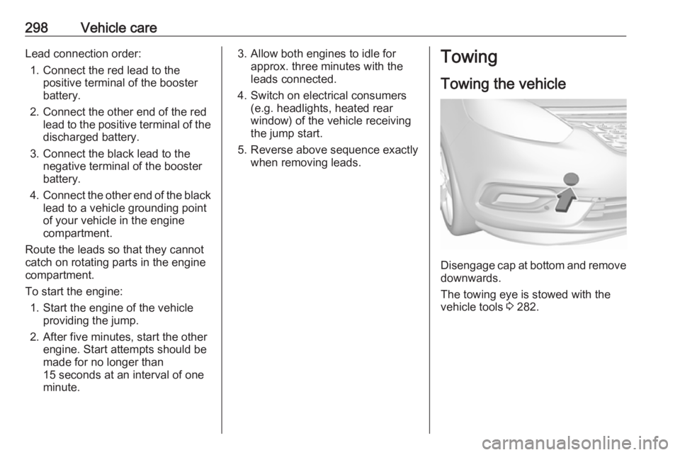 OPEL ZAFIRA TOURER 2018 Owners Manual 298Vehicle careLead connection order:1. Connect the red lead to the positive terminal of the booster
battery.
2. Connect the other end of the red lead to the positive terminal of the
discharged batter OPEL ZAFIRA TOURER 2018 Owners Manual 298Vehicle careLead connection order:1. Connect the red lead to the positive terminal of the booster
battery.
2. Connect the other end of the red lead to the positive terminal of the
discharged batter