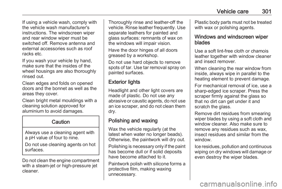 OPEL ZAFIRA TOURER 2018 Owners Manual Vehicle care301If using a vehicle wash, comply with
the vehicle wash manufacturer's
instructions. The windscreen wiper and rear window wiper must be
switched off. Remove antenna and
external acces OPEL ZAFIRA TOURER 2018 Owners Manual Vehicle care301If using a vehicle wash, comply with
the vehicle wash manufacturer's
instructions. The windscreen wiper and rear window wiper must be
switched off. Remove antenna and
external acces