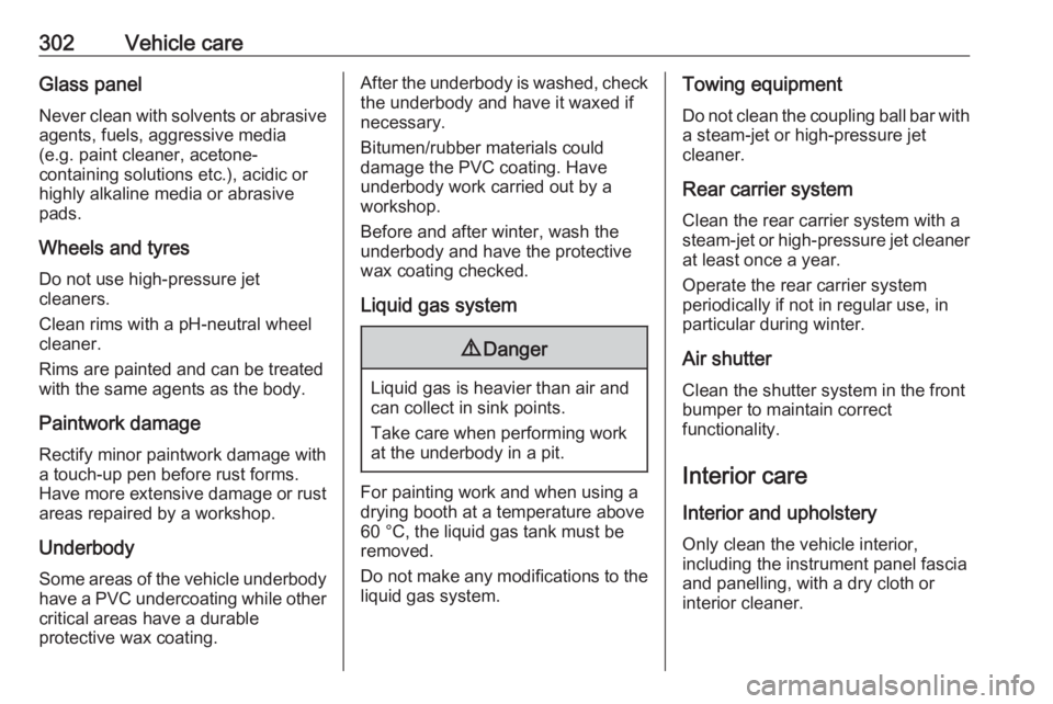 OPEL ZAFIRA TOURER 2018 Owners Manual 302Vehicle careGlass panel
Never clean with solvents or abrasive
agents, fuels, aggressive media
(e.g. paint cleaner, acetone-
containing solutions etc.), acidic or
highly alkaline media or abrasive
p OPEL ZAFIRA TOURER 2018 Owners Manual 302Vehicle careGlass panel
Never clean with solvents or abrasive
agents, fuels, aggressive media
(e.g. paint cleaner, acetone-
containing solutions etc.), acidic or
highly alkaline media or abrasive
p