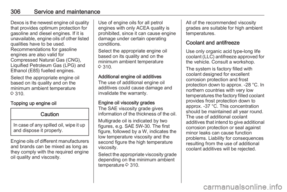 OPEL ZAFIRA TOURER 2018 Owners Manual 306Service and maintenanceDexos is the newest engine oil quality
that provides optimum protection for
gasoline and diesel engines. If it is unavailable, engine oils of other listed qualities have to b OPEL ZAFIRA TOURER 2018 Owners Manual 306Service and maintenanceDexos is the newest engine oil quality
that provides optimum protection for
gasoline and diesel engines. If it is unavailable, engine oils of other listed qualities have to b