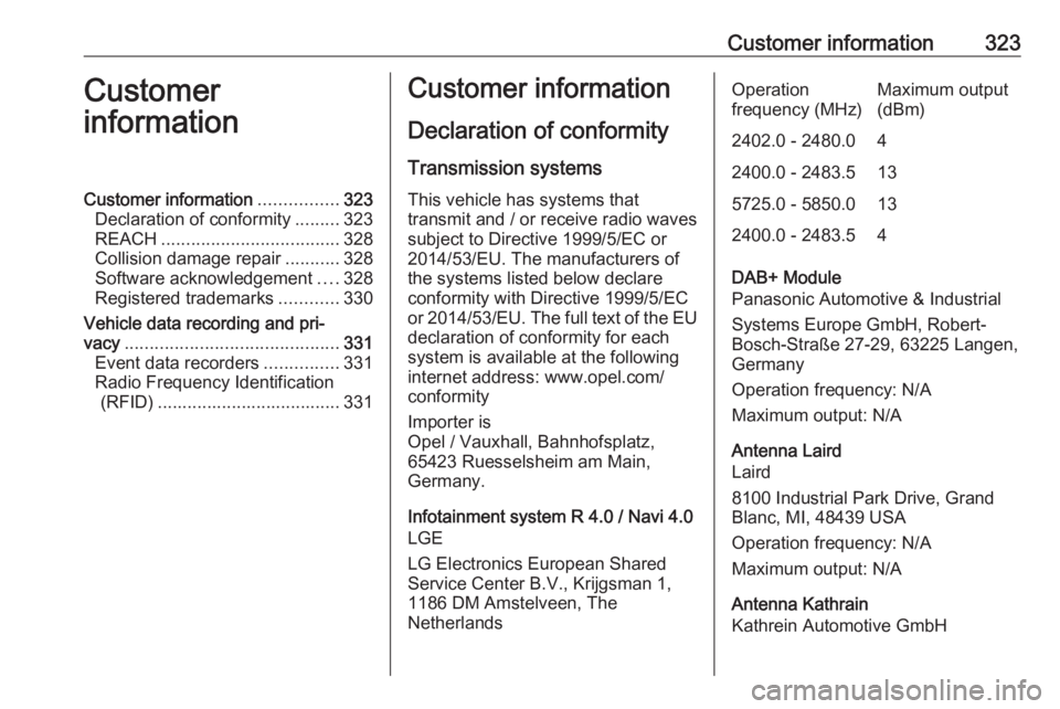 OPEL ZAFIRA TOURER 2018 Owners Manual Customer information323Customer
informationCustomer information ................323
Declaration of conformity .........323
REACH .................................... 328
Collision damage repair ...... OPEL ZAFIRA TOURER 2018 Owners Manual Customer information323Customer
informationCustomer information ................323
Declaration of conformity .........323
REACH .................................... 328
Collision damage repair ......
